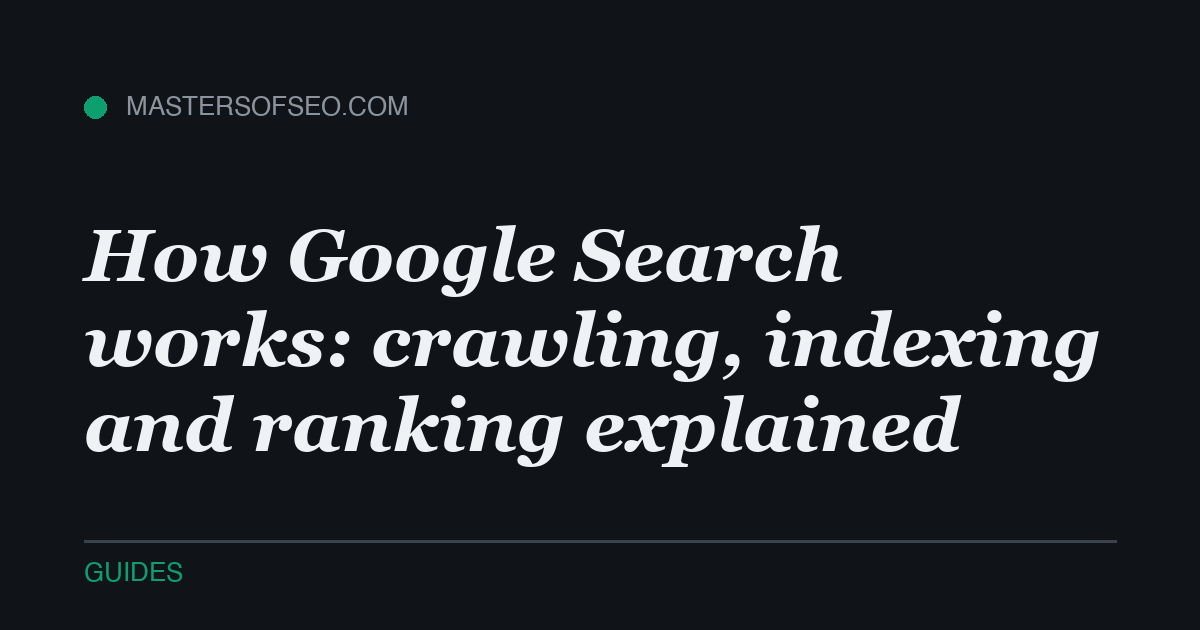 How Google Search works: crawling, indexing and ranking explained