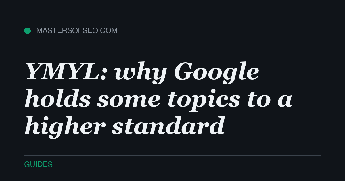 YMYL: why Google holds some topics to a higher standard