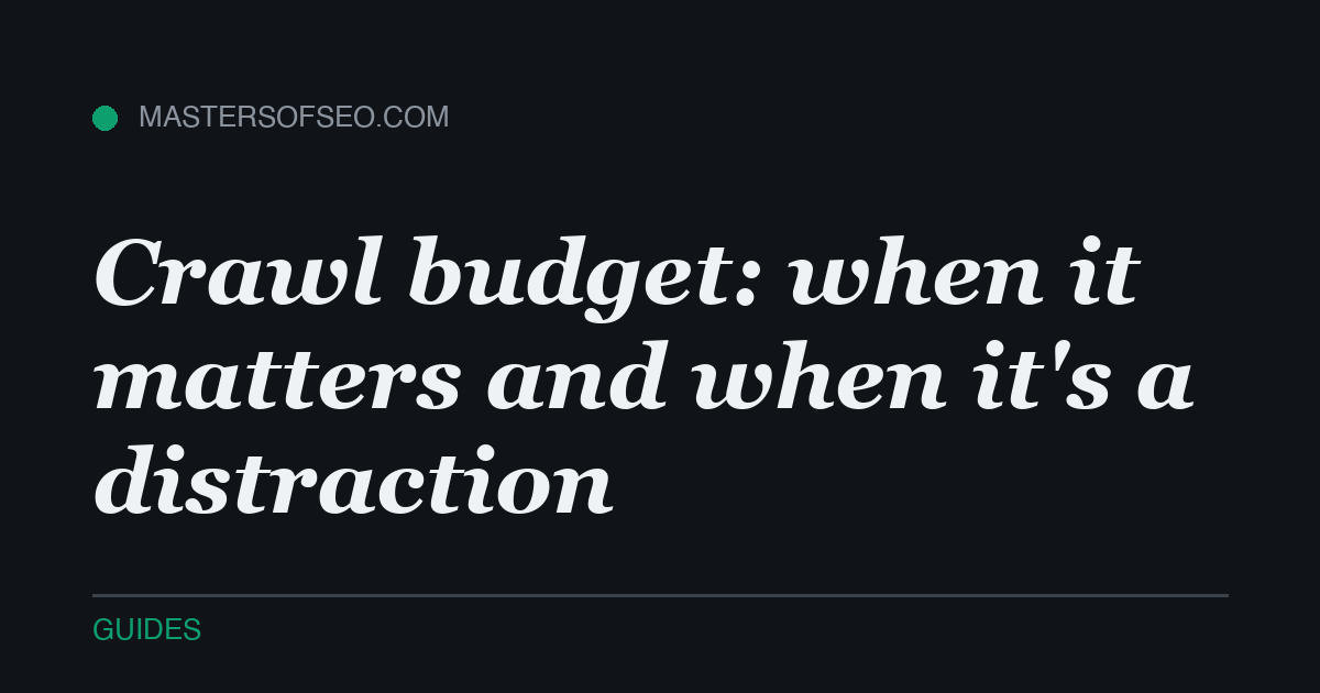 Crawl budget: when it matters and when it's a distraction